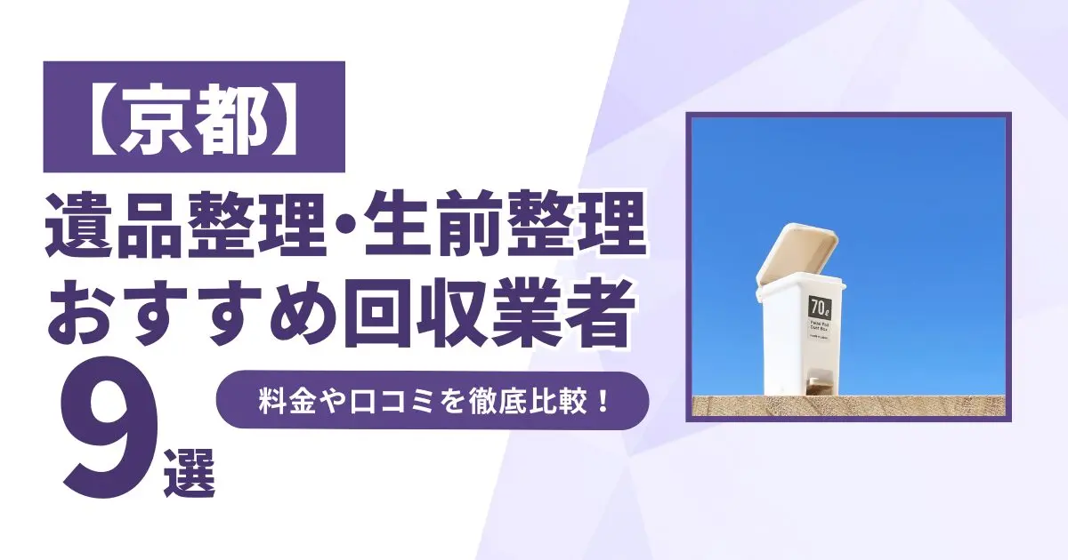 京都のおすすめ遺品整理・生前整理業者9選｜特徴や料金を徹底比較！
